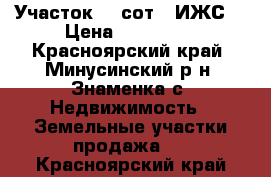 Участок 12 сот. (ИЖС) › Цена ­ 420 000 - Красноярский край, Минусинский р-н, Знаменка с. Недвижимость » Земельные участки продажа   . Красноярский край